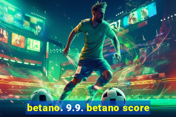 betano. 9.9. betano score